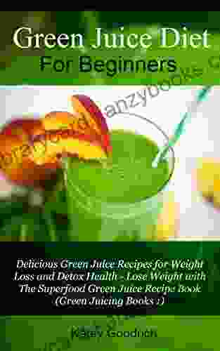 Green Juice Diet for Beginners: Delicious Green Juice Recipes for Weight Loss and Detox Health Lose Weight with the Superfood Green Juice Recipe (Green Juicing 1)