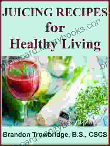 Juicing Recipes For Healthy Living (Nutrition For Healthy Living 2)