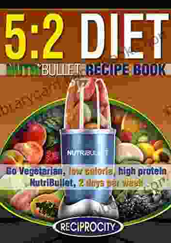 The 5:2 Diet NutriBullet Recipe Book: High Protein 250 Calorie 5:2 Fasting Recipes