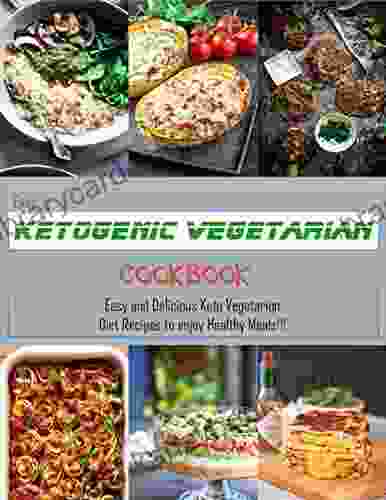 Easy Ketogenic Vegetarian Cookbook with Easy and Delicious Keto Vegetarian Diet Recipes to enjoy Healthy Meals