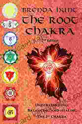 The Root Chakra: Understanding Balancing And Healing The 1st Chakra (Chakra Healing Understanding Balancing And Healing The Chakras)