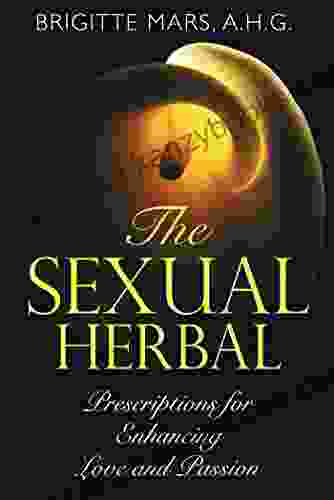 The Sexual Herbal: Prescriptions For Enhancing Love And Passion