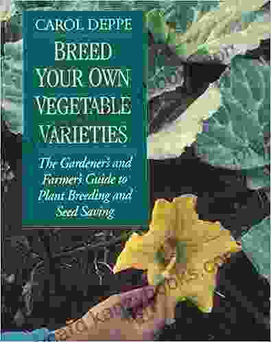 Breed Your Own Vegetable Varieties: The Gardener S And Farmer S Guide To Plant Breeding And Seed Saving 2nd Edition