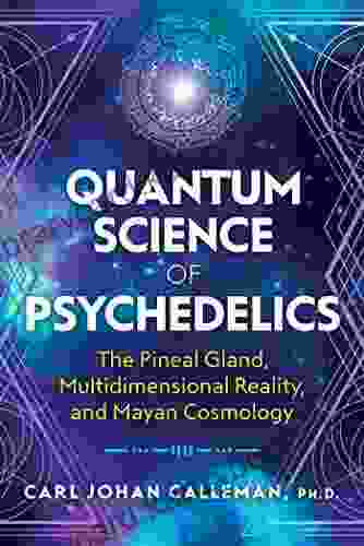 Quantum Science Of Psychedelics: The Pineal Gland Multidimensional Reality And Mayan Cosmology