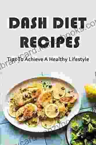 Dash Diet Recipes: Tips To Achieve A Healthy Lifestyle