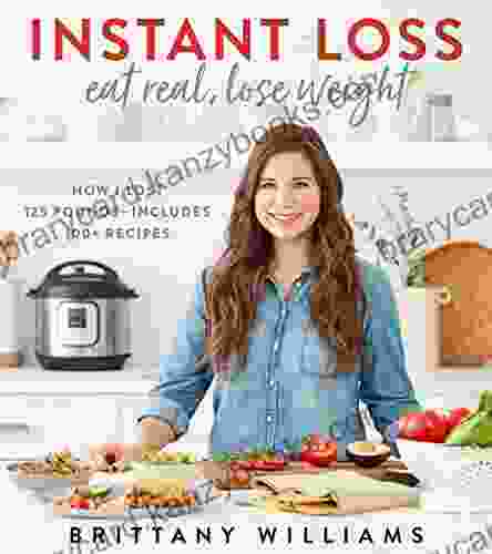 Instant Loss: Eat Real Lose Weight: How I Lost 125 Pounds Includes 100+ Recipes