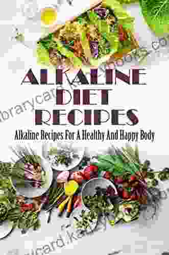 Alkaline Diet Recipes: Alkaline Recipes For A Healthy And Happy Body