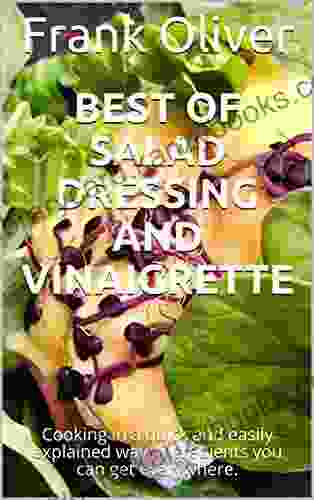 Best Of Salad Dressing And Vinaigrette: Cooking In A Quick And Easily Explained Way Ingredients You Can Get Everywhere