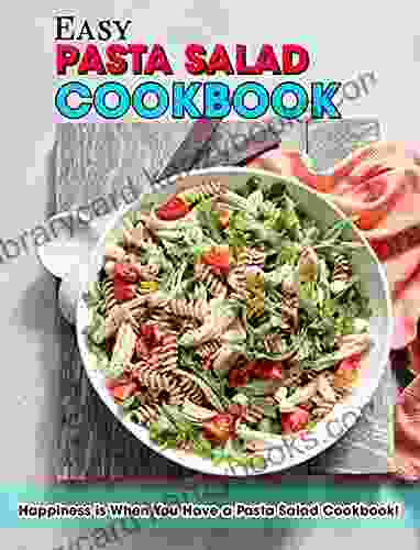 Easy Pasta Salad Cookbook: Happiness Is When You Have A Pasta Salad Cookbook