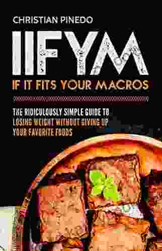 IIFYM: If It Fits Your Macros: The Ridiculously Simple Guide To Losing Weight Without Giving Up Your Favorite Foods