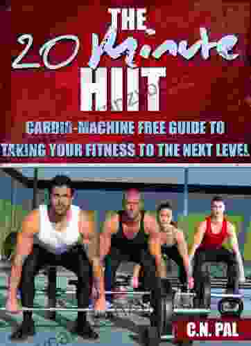 The 20 Minute HIIT (High Intensive Interval Training): Cardio Machine Free Guide To Taking Your Fitness To The Next Level (The 20 Minute Fitness Series)