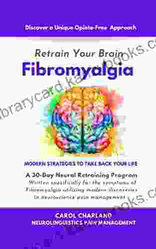 Retrain Your Brain Fibromyalgia : A 30 day Neural Retraining Program Utilizing Modern Neuroscience Techniques