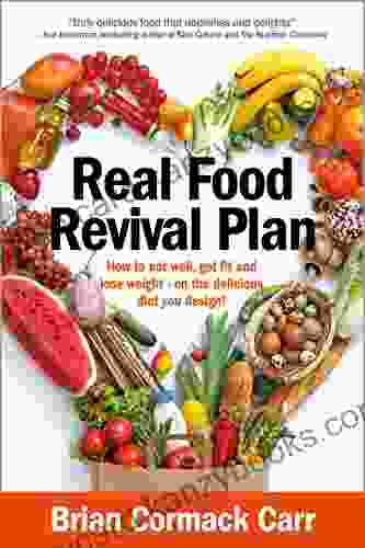 Real Food Revival Plan: How To Eat Well Get Fit And Lose Weight On The Delicious Diet YOU Design