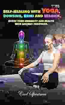 Self Healing With Yoga Dowsing Reiki And Magick: Boost Your Immunity And Health With Ancient Practices