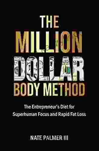 The Million Dollar Body Method: The Entrepreneur S Diet For Superhuman Focus And Rapid Fat Loss