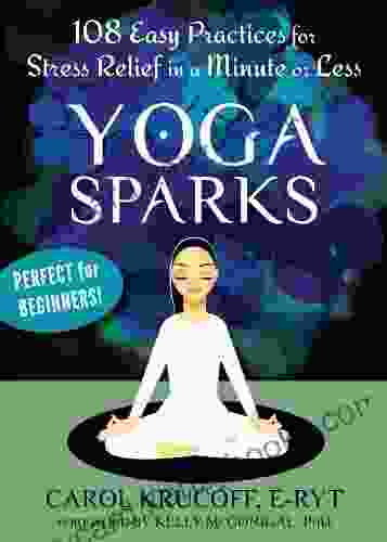 Yoga Sparks: 108 Easy Practices For Stress Relief In A Minute Or Less