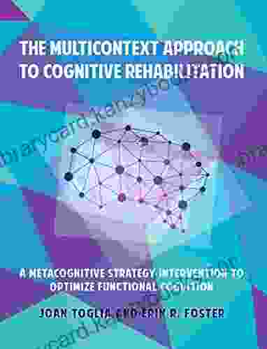 The Multicontext Approach To Cognitive Rehabilitation: A Metacognitive Strategy Intervention To Optimize Functional Cognition