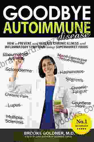 Goodbye Autoimmune Disease: How To Prevent And Reverse Chronic Illness And Inflammatory Symptoms Using Supermarket Foods (Goodbye Lupus 2)