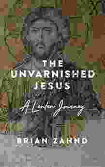 The Unvarnished Jesus: A Lenten Journey