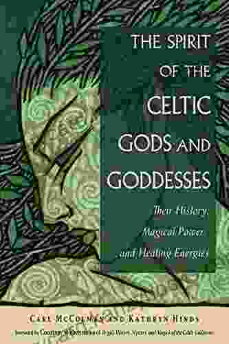 The Spirit of the Celtic Gods and Goddesses: Their History Magical Power and Healing Energies