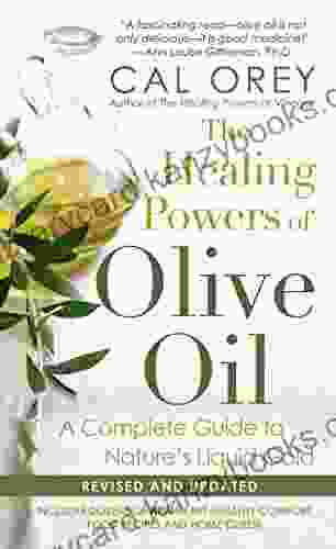 The Healing Powers Of Olive Oil: A Complete Guide To Nature S Liquid Gold (Healing Powers Series)