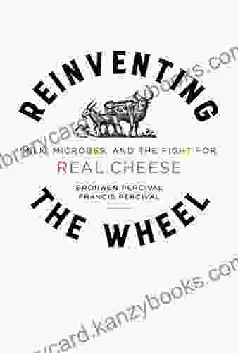 Reinventing The Wheel: Milk Microbes And The Fight For Real Cheese (California Studies In Food And Culture 65)