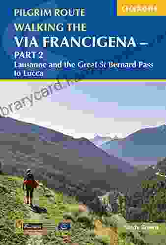 Walking The Via Francigena Pilgrim Route Part 2: Lausanne And The Great St Bernard Pass To Lucca