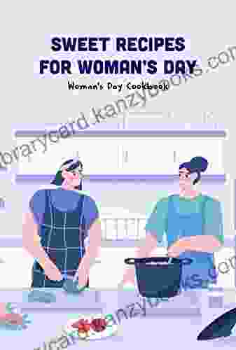 Sweet Recipes For Woman S Day: Woman S Day Cookbook: Woman S Day Meals